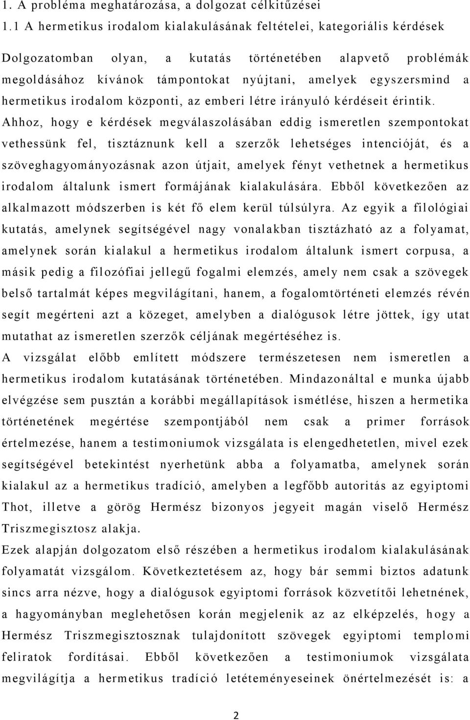 a hermetikus irodalom központi, az emberi létre irányuló kérdéseit érintik.