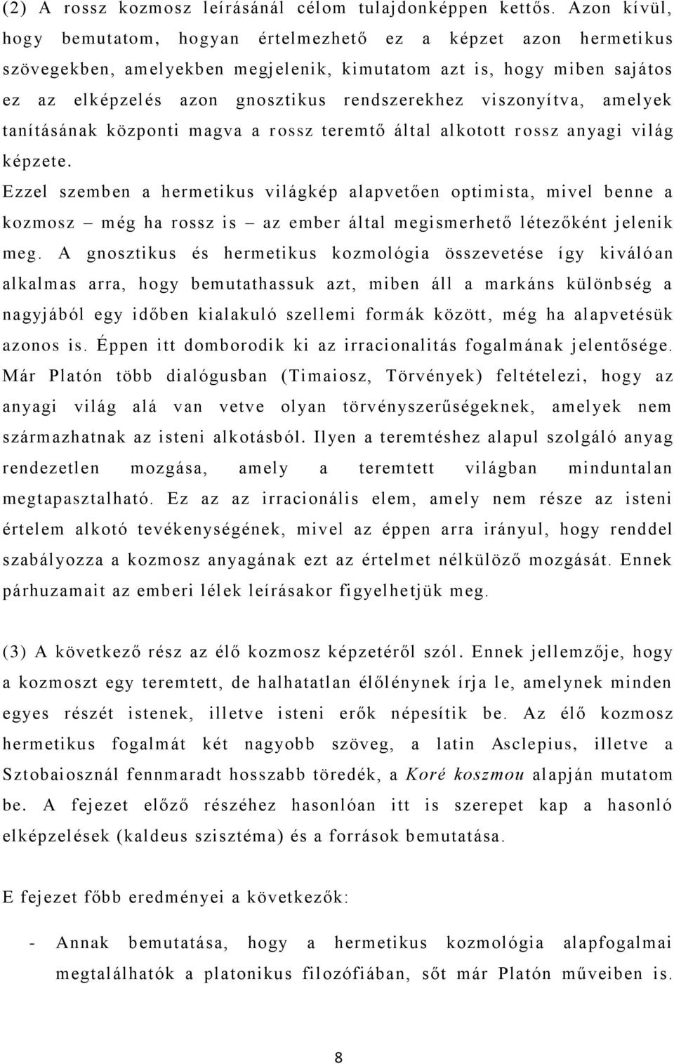 viszonyítva, amelyek tanításának központi magva a rossz teremtő által alkotott rossz anyagi világ képzete.