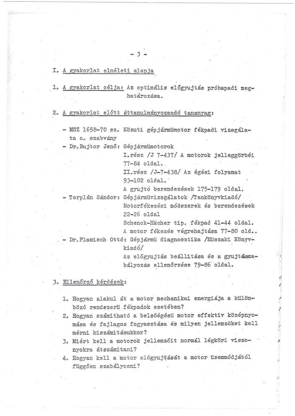 ' A gyujtó berendezések 175-179 oldal~ - Terplán Sándor: Gépjármüvzsgálatok /Tankönyvkad6/ Mo.torfékezés m6dszerek ésberendezések 22-26 oldal Schenck-Hacher 'tp. fékpad 41-44 oldal.