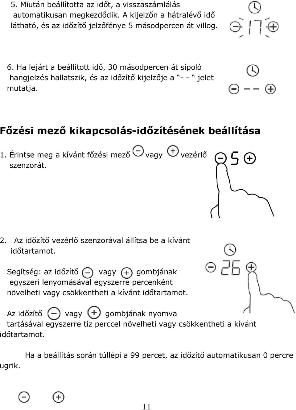 Érintse meg a kívánt főzési mező vagy vezérlő szenzorát. 2. Az időzítő vezérlő szenzorával állítsa be a kívánt időtartamot.