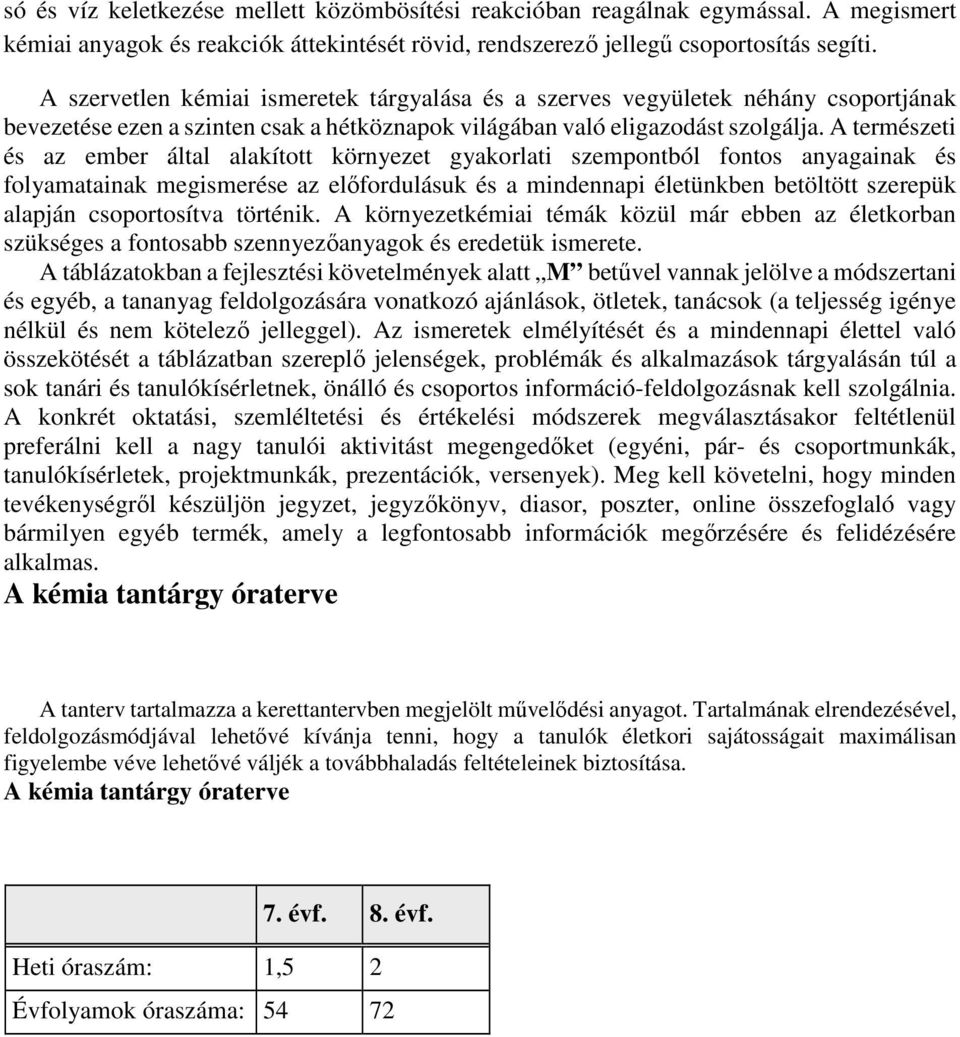 A természeti és az ember által alakított környezet gyakorlati szempontból fontos anyagainak és folyamatainak megismerése az előfordulásuk és a mindennapi életünkben betöltött szerepük alapján