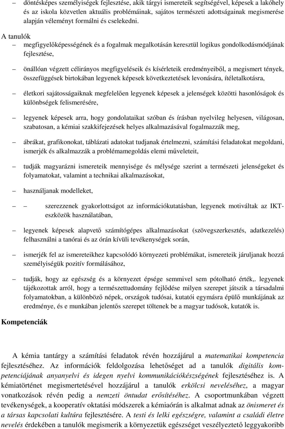 A tanulók megfigyelőképességének és a fogalmak megalkotásán keresztül logikus gondolkodásmódjának fejlesztése, önállóan végzett célirányos megfigyeléseik és kísérleteik eredményeiből, a megismert