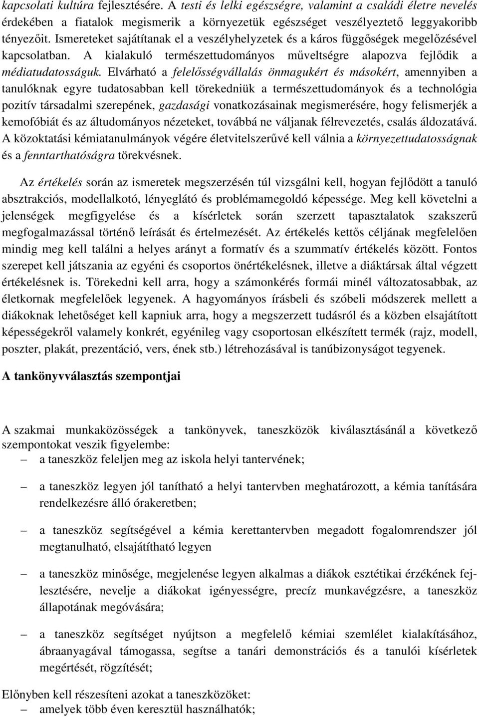 Elvárható a felelősségvállalás önmagukért és másokért, amennyiben a tanulóknak egyre tudatosabban kell törekedniük a természettudományok és a technológia pozitív társadalmi szerepének, gazdasági