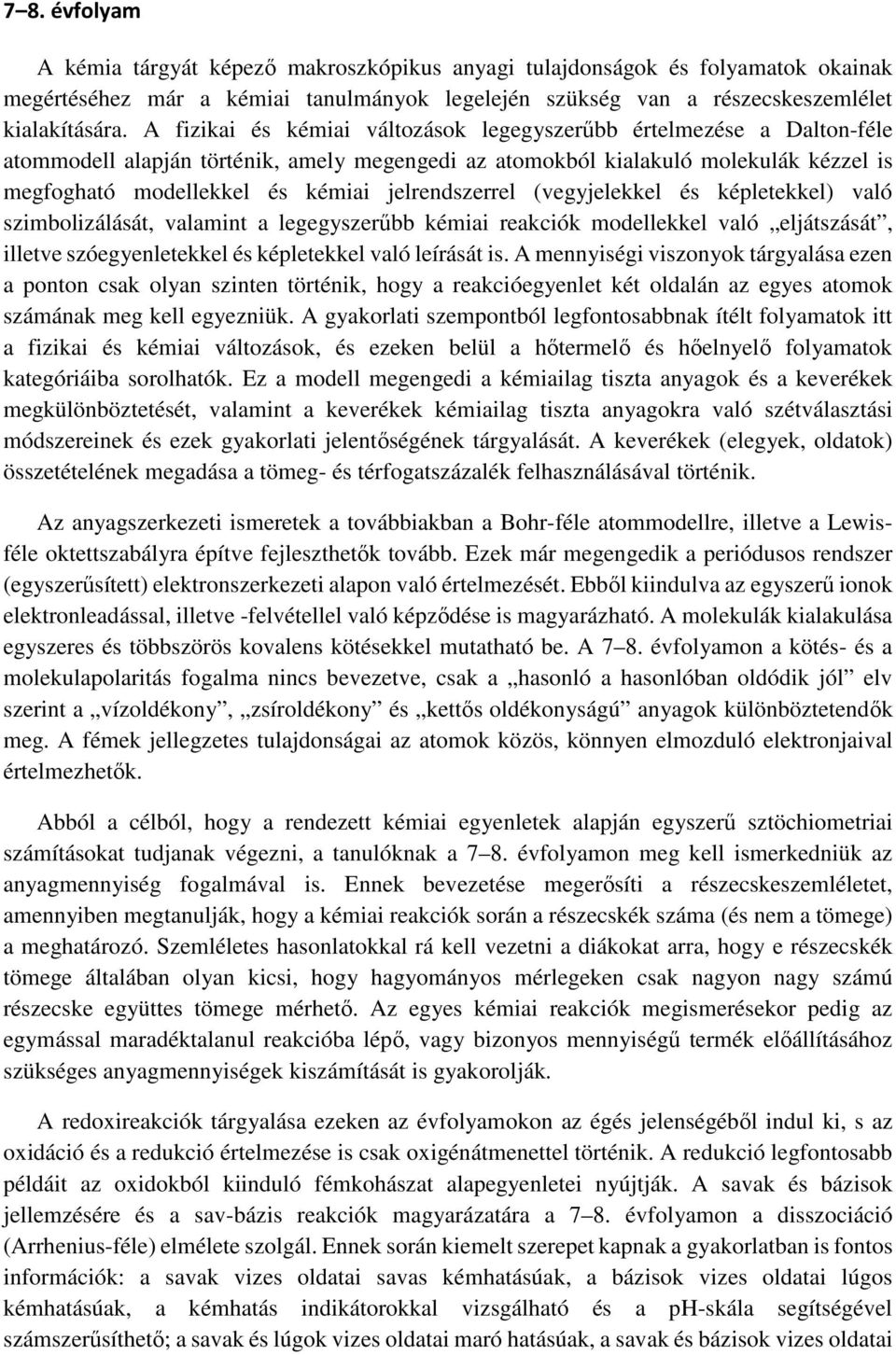 jelrendszerrel (vegyjelekkel és képletekkel) való szimbolizálását, valamint a legegyszerűbb kémiai reakciók modellekkel való eljátszását, illetve szóegyenletekkel és képletekkel való leírását is.