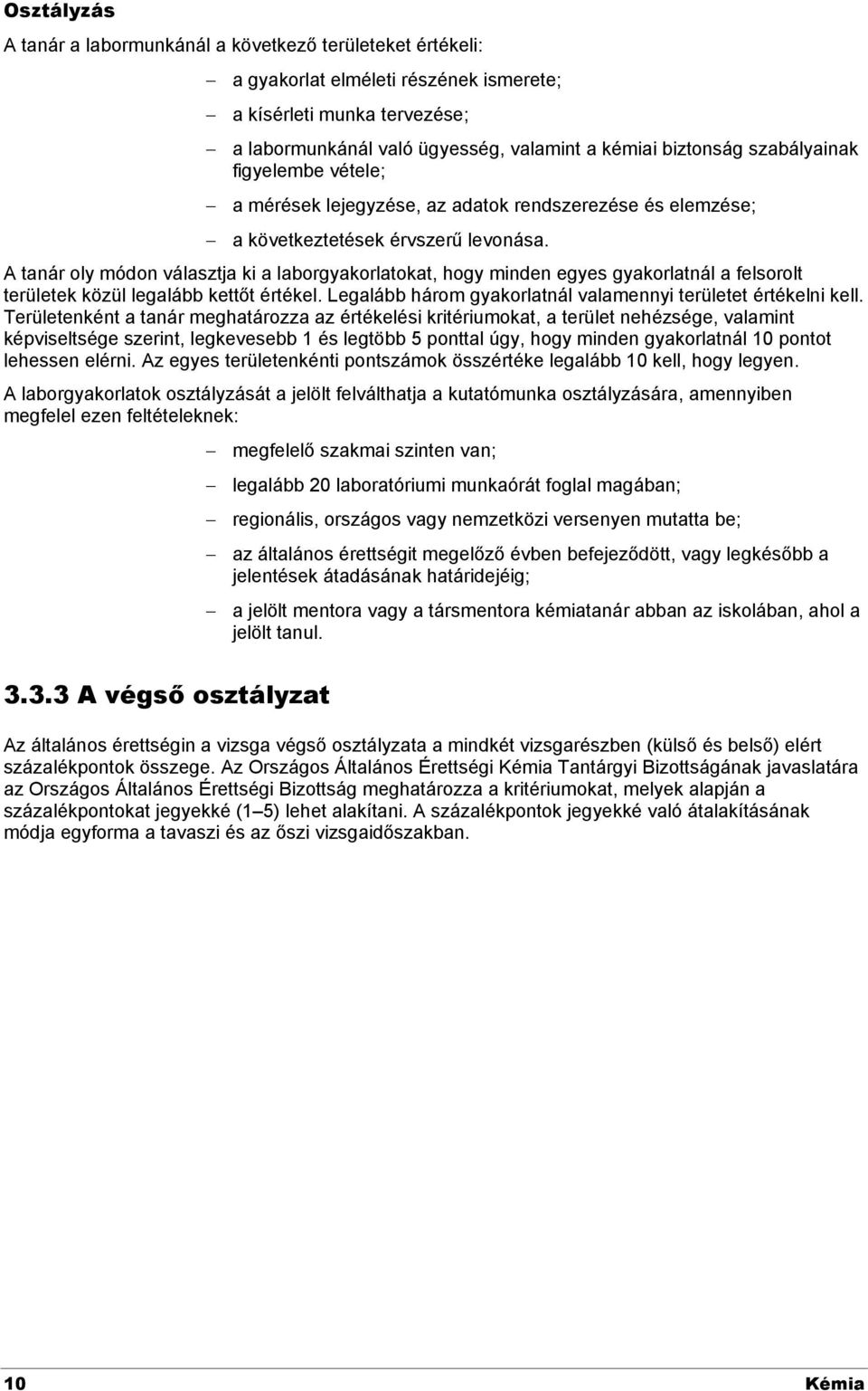 A tanár oly módon választja ki a laborgyakorlatokat, hogy minden egyes gyakorlatnál a felsorolt területek közül legalább kettőt értékel.