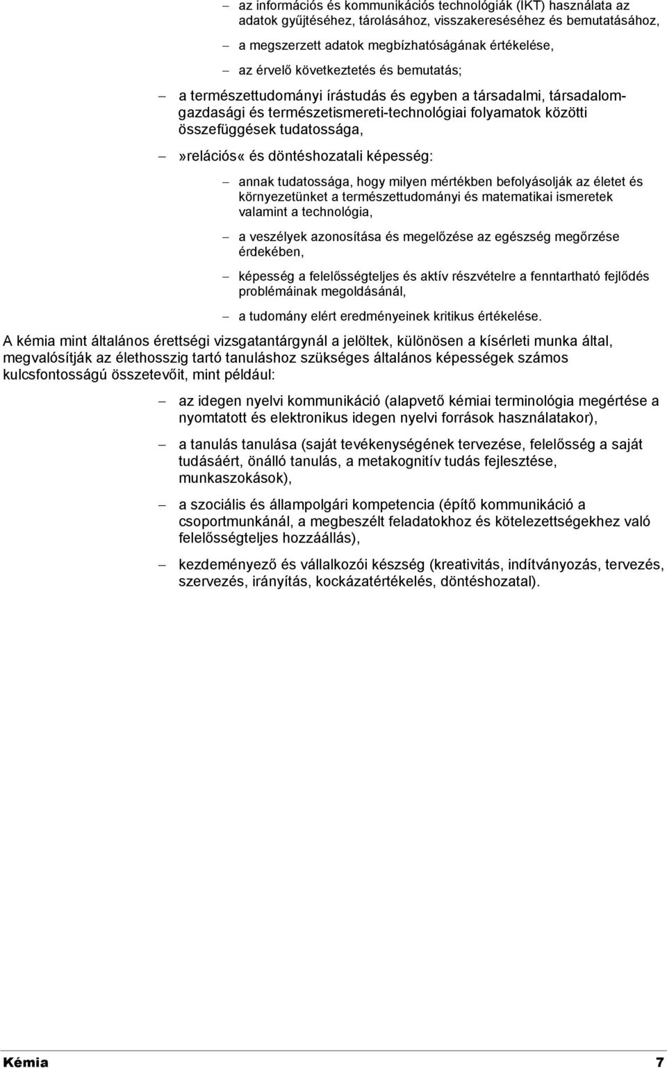 döntéshozatali képesség: annak tudatossága, hogy milyen mértékben befolyásolják az életet és környezetünket a természettudományi és matematikai ismeretek valamint a technológia, a veszélyek