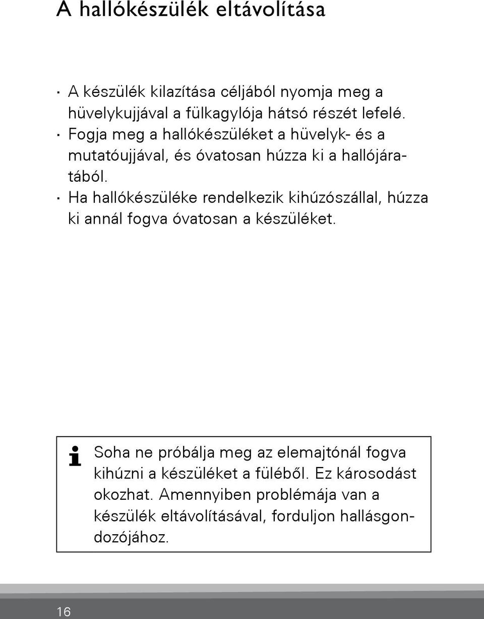 Ha hallókészüléke rendelkezik kihúzószállal, húzza ki annál fogva óvatosan a készüléket.