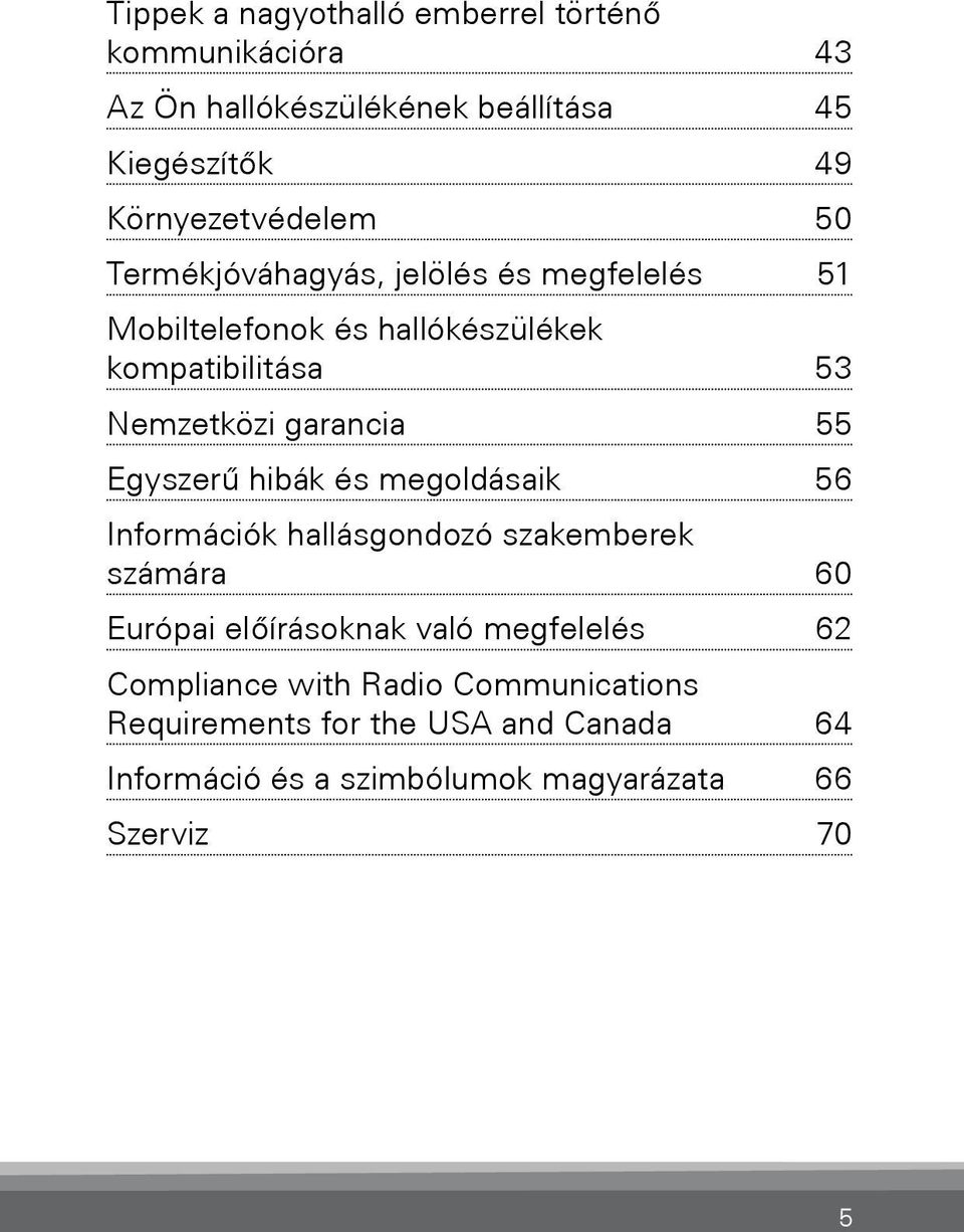 Egyszerű hibák és megoldásaik 56 Információk hallásgondozó szakemberek számára 60 Európai előírásoknak való megfelelés 62