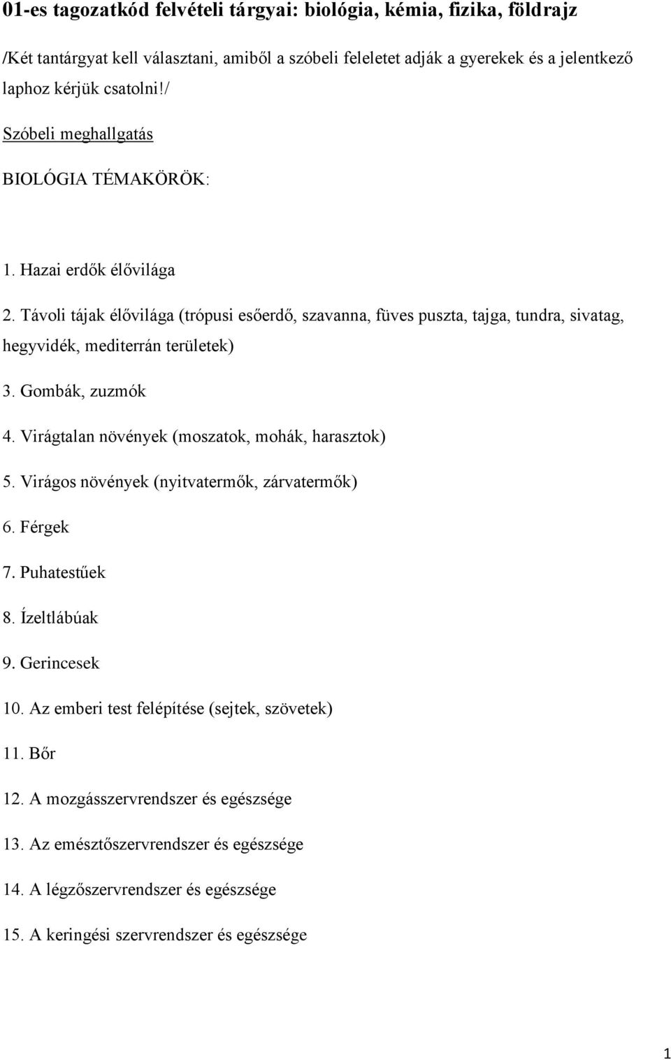 Távoli tájak élővilága (trópusi esőerdő, szavanna, füves puszta, tajga, tundra, sivatag, hegyvidék, mediterrán területek) 3. Gombák, zuzmók 4.