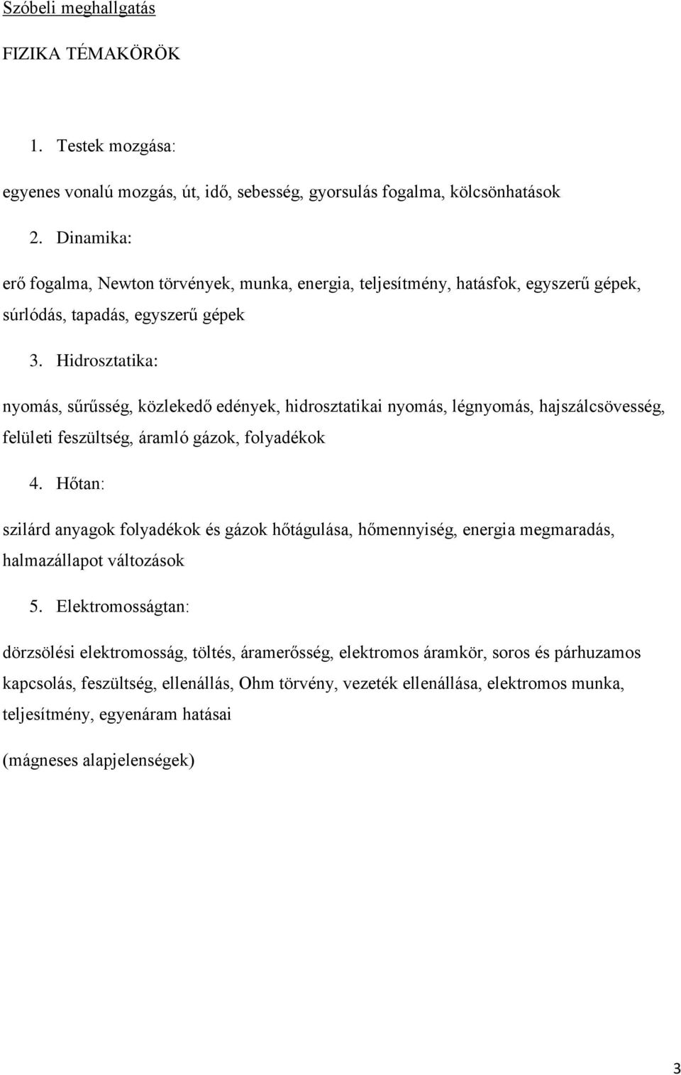 Hidrosztatika: nyomás, sűrűsség, közlekedő edények, hidrosztatikai nyomás, légnyomás, hajszálcsövesség, felületi feszültség, áramló gázok, folyadékok 4.