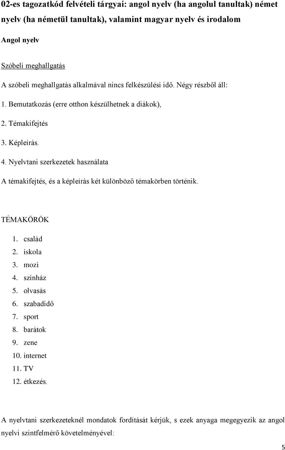 Nyelvtani szerkezetek használata A témakifejtés, és a képleírás két különböző témakörben történik. TÉMAKÖRÖK 1. család 2. iskola 3. mozi 4. színház 5. olvasás 6. szabadidő 7.