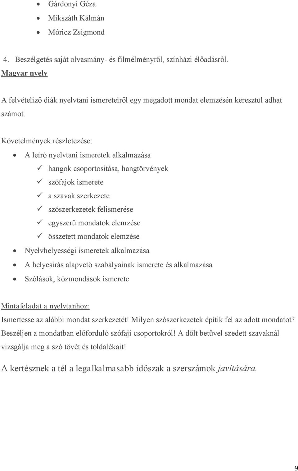 Követelmények részletezése: A leíró nyelvtani ismeretek alkalmazása hangok csoportosítása, hangtörvények szófajok ismerete a szavak szerkezete szószerkezetek felismerése egyszerű mondatok elemzése