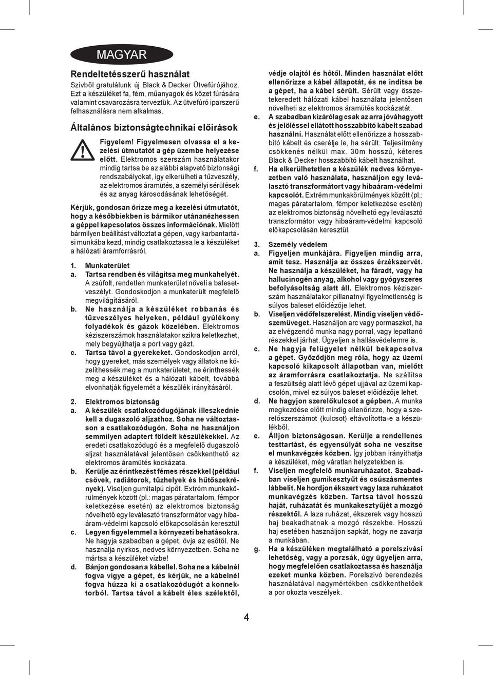 Elektromos szerszám használatakor mindig tartsa be az alábbi alapvető biztonsági rendszabályokat, így elkerülheti a tűzveszély, az elektromos áramütés, a személyi sérülések és az anyag károsodásának