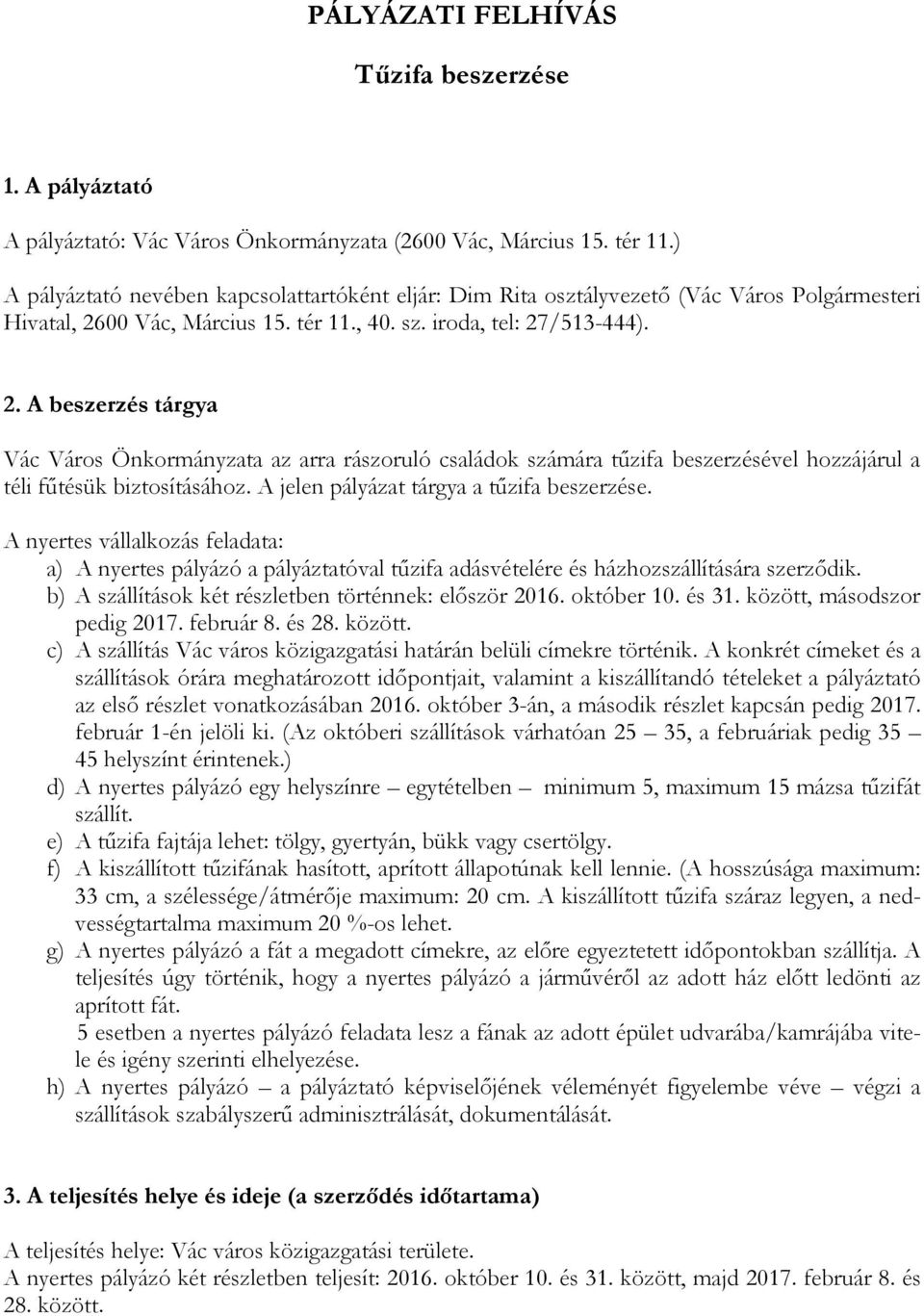 00 Vác, Március 15. tér 11., 40. sz. iroda, tel: 27/513-444). 2. A beszerzés tárgya Vác Város Önkormányzata az arra rászoruló családok számára tűzifa beszerzésével hozzájárul a téli fűtésük biztosításához.