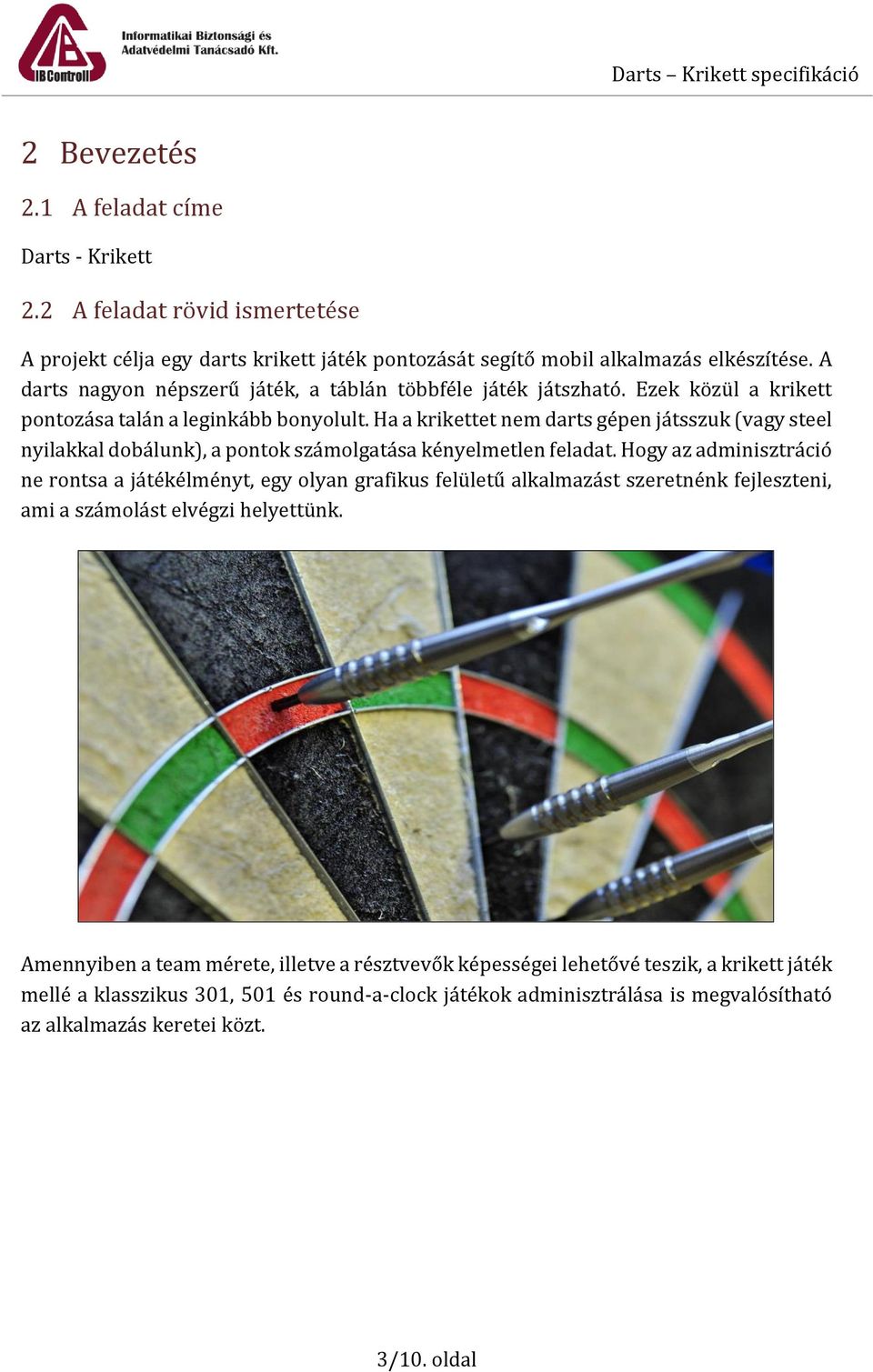 Ha a krikettet nem darts gépen játsszuk (vagy steel nyilakkal dobálunk), a pontok számolgatása kényelmetlen feladat.