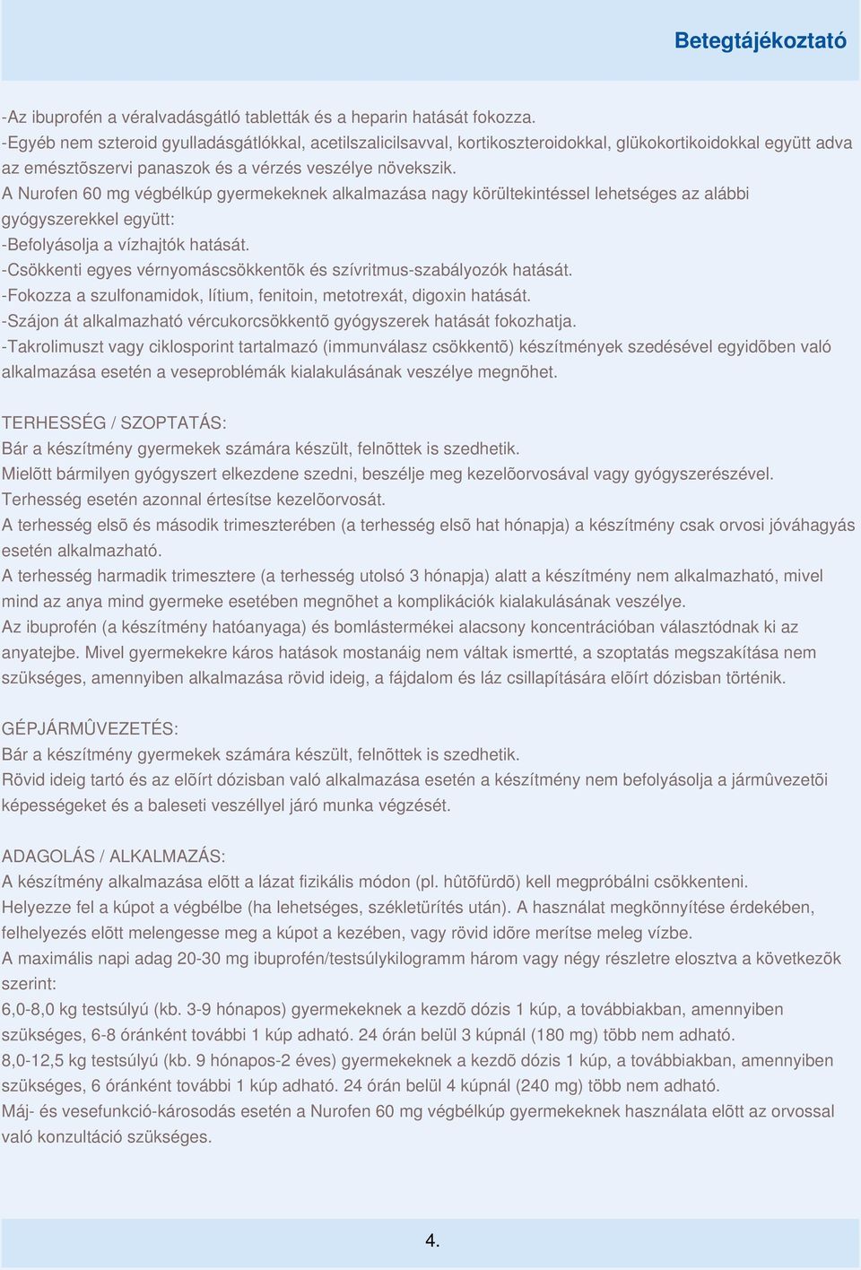 A Nurofen 60 mg végbélkúp gyermekeknek alkalmazása nagy körültekintéssel lehetséges az alábbi gyógyszerekkel együtt: -Befolyásolja a vízhajtók hatását.