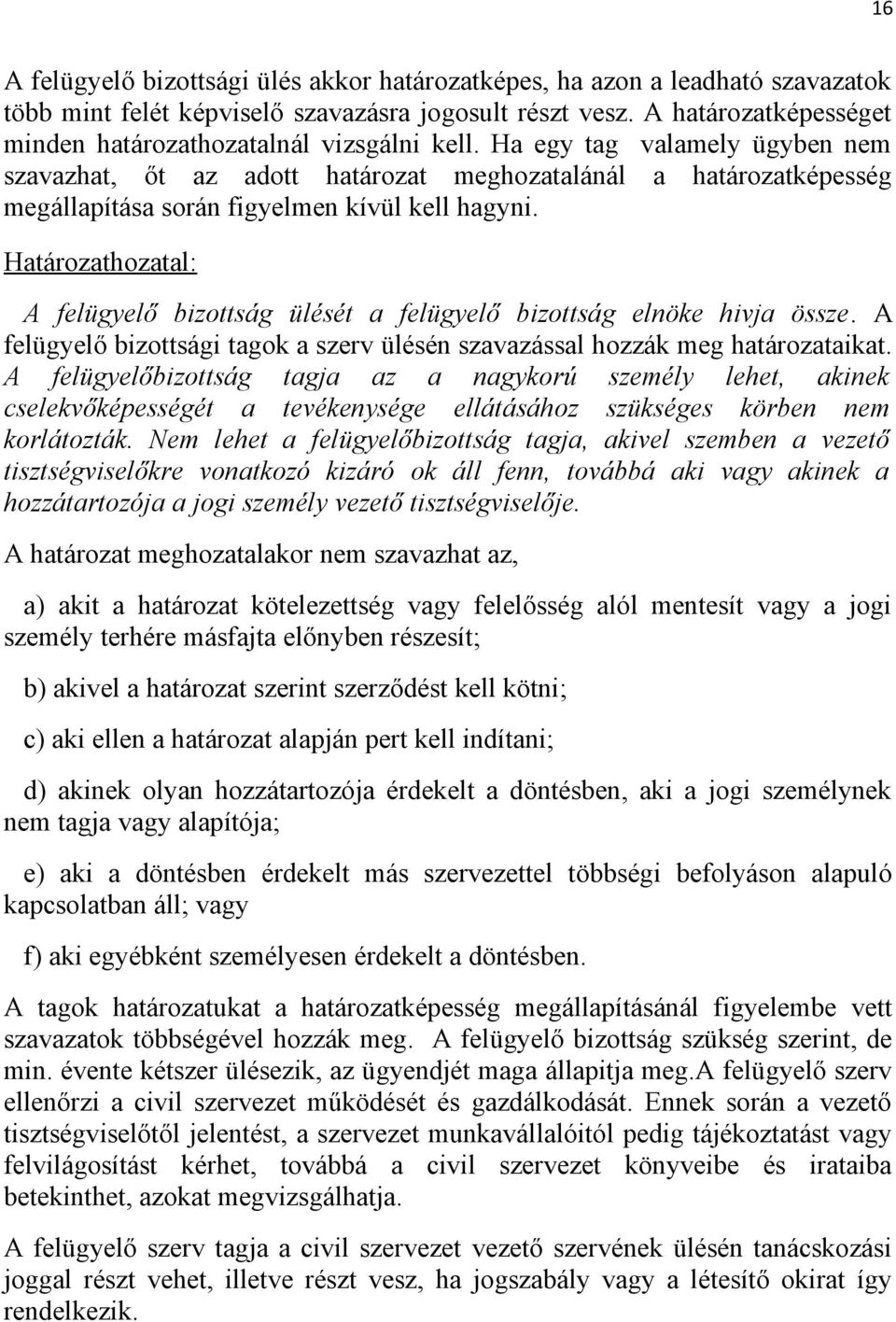 Ha egy tag valamely ügyben nem szavazhat, őt az adott határozat meghozatalánál a határozatképesség megállapítása során figyelmen kívül kell hagyni.