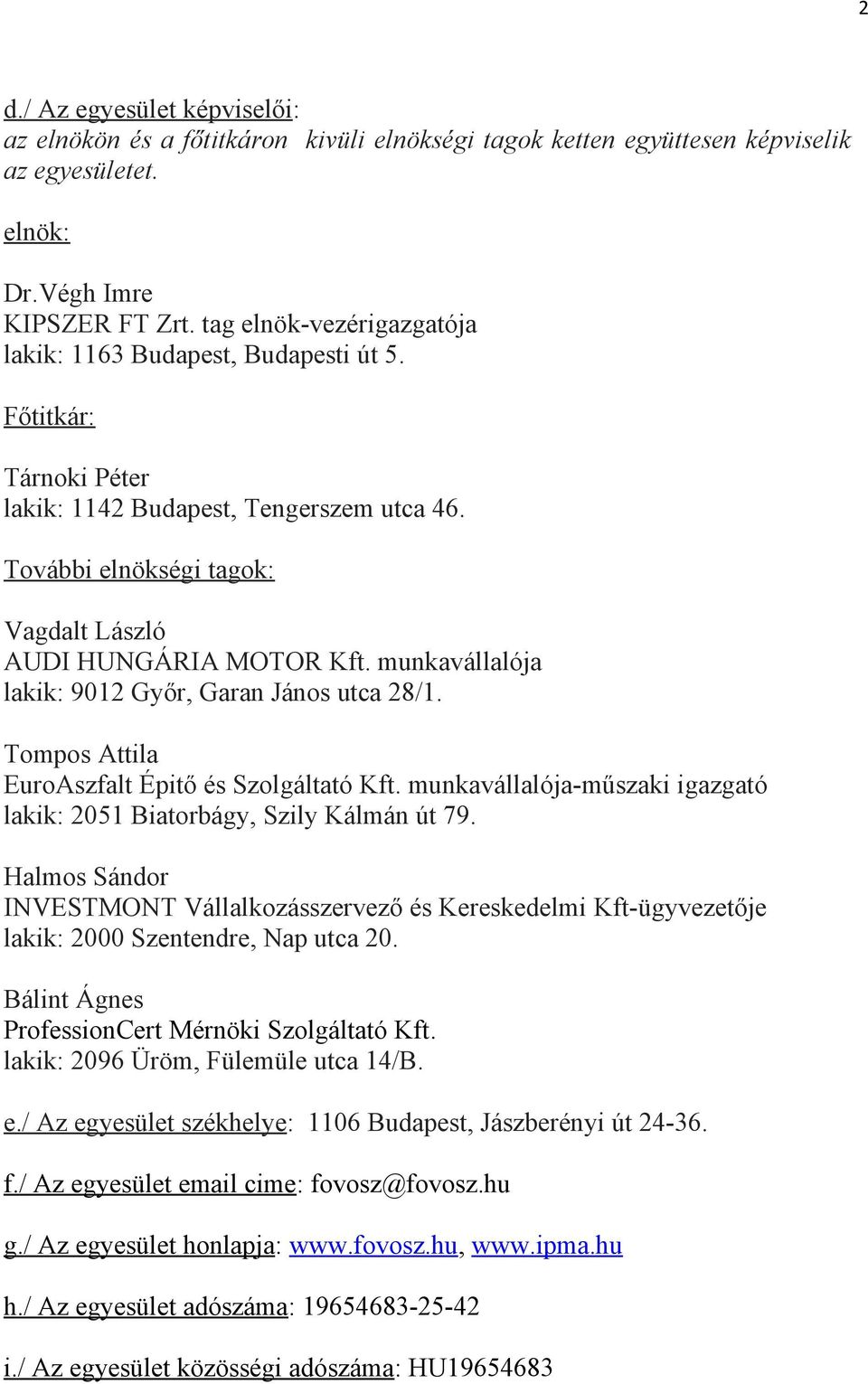 munkavállalója lakik: 9012 Győr, Garan János utca 28/1. Tompos Attila EuroAszfalt Épitő és Szolgáltató Kft. munkavállalója-műszaki igazgató lakik: 2051 Biatorbágy, Szily Kálmán út 79.