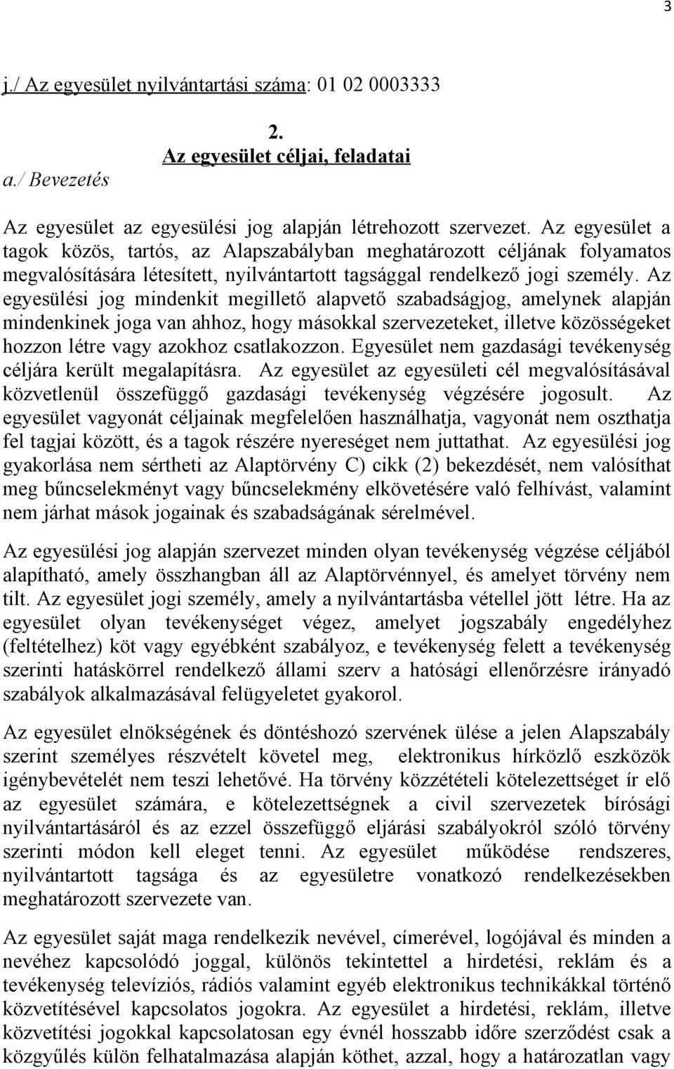 Az egyesülési jog mindenkit megillető alapvető szabadságjog, amelynek alapján mindenkinek joga van ahhoz, hogy másokkal szervezeteket, illetve közösségeket hozzon létre vagy azokhoz csatlakozzon.