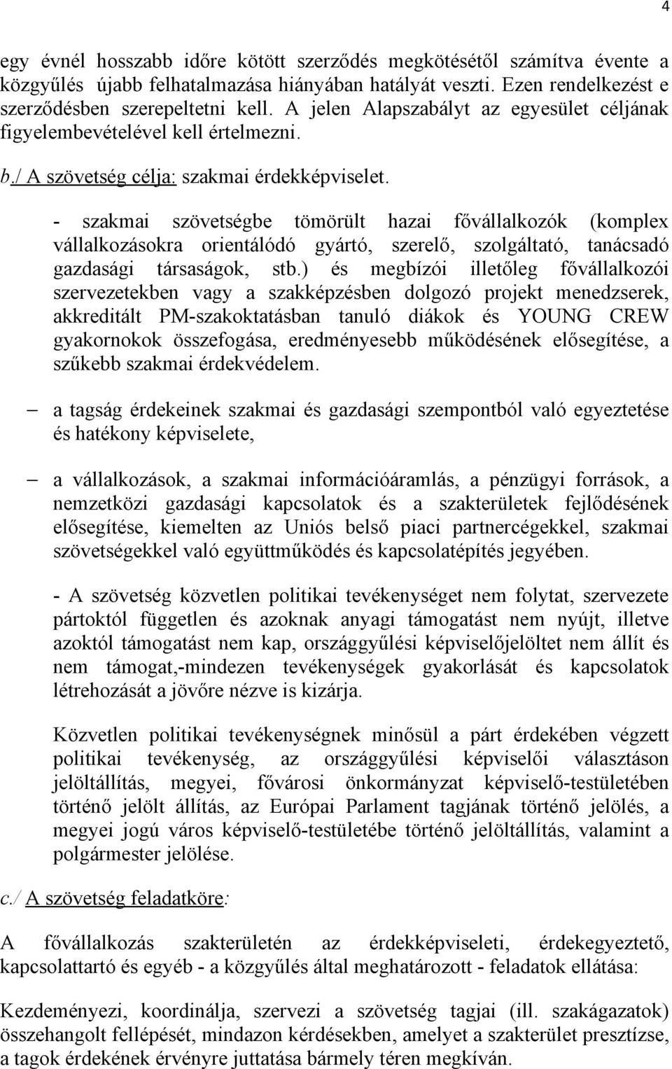 - szakmai szövetségbe tömörült hazai fővállalkozók (komplex vállalkozásokra orientálódó gyártó, szerelő, szolgáltató, tanácsadó gazdasági társaságok, stb.