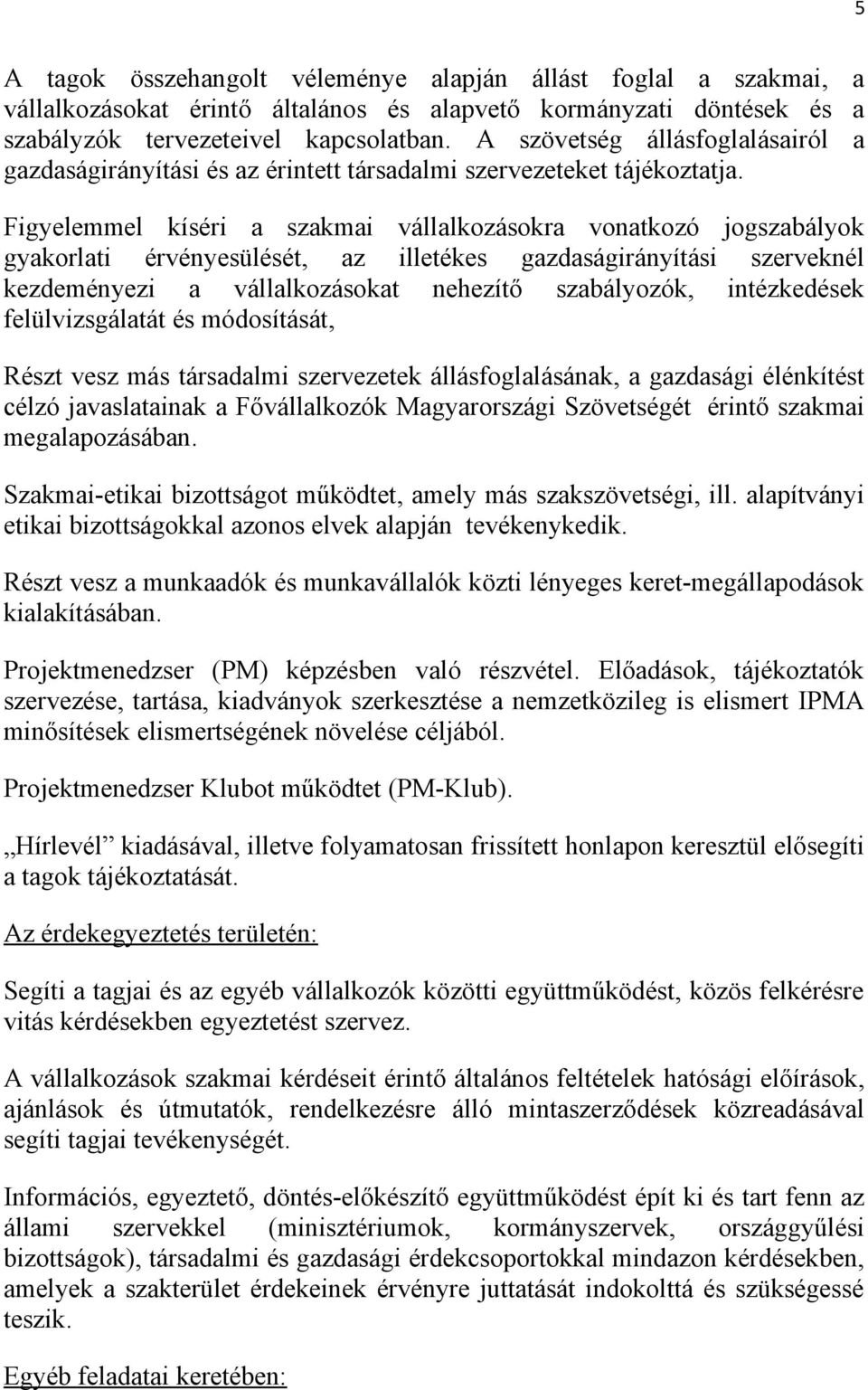 Figyelemmel kíséri a szakmai vállalkozásokra vonatkozó jogszabályok gyakorlati érvényesülését, az illetékes gazdaságirányítási szerveknél kezdeményezi a vállalkozásokat nehezítő szabályozók,