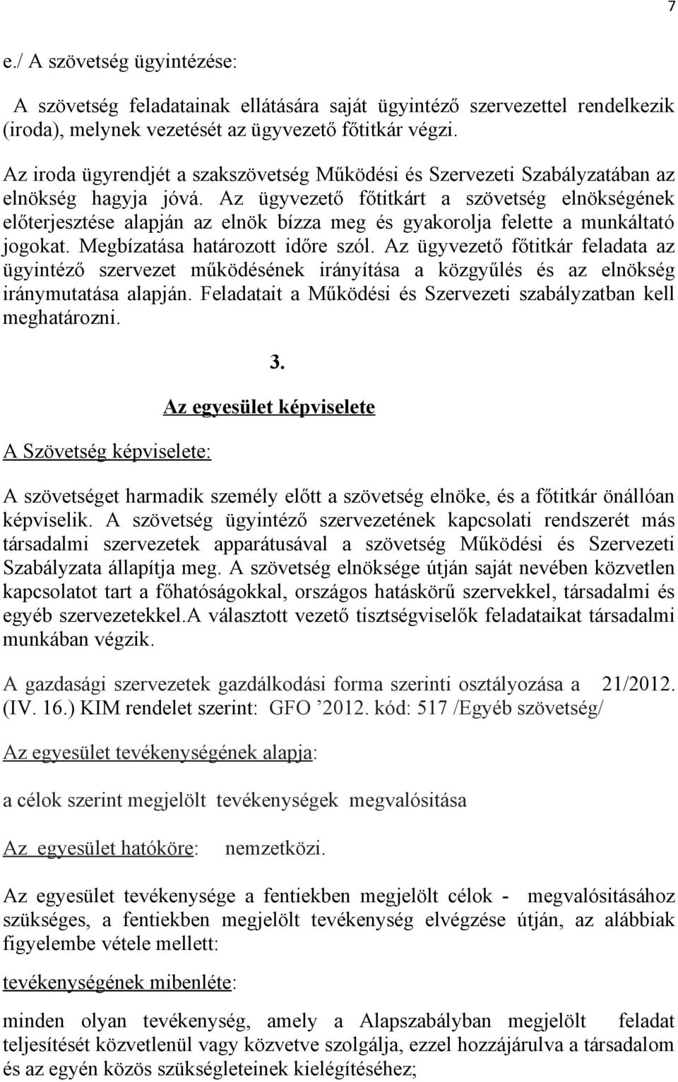 Az ügyvezető főtitkárt a szövetség elnökségének előterjesztése alapján az elnök bízza meg és gyakorolja felette a munkáltató jogokat. Megbízatása határozott időre szól.