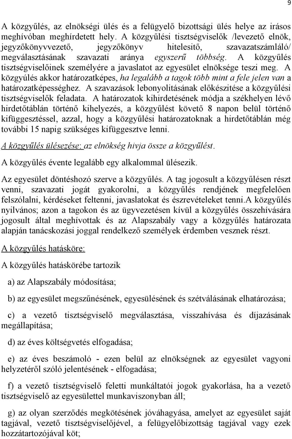 A közgyűlés tisztségviselőinek személyére a javaslatot az egyesület elnöksége teszi meg. A közgyúlés akkor határozatképes, ha legalább a tagok több mint a fele jelen van a határozatképességhez.