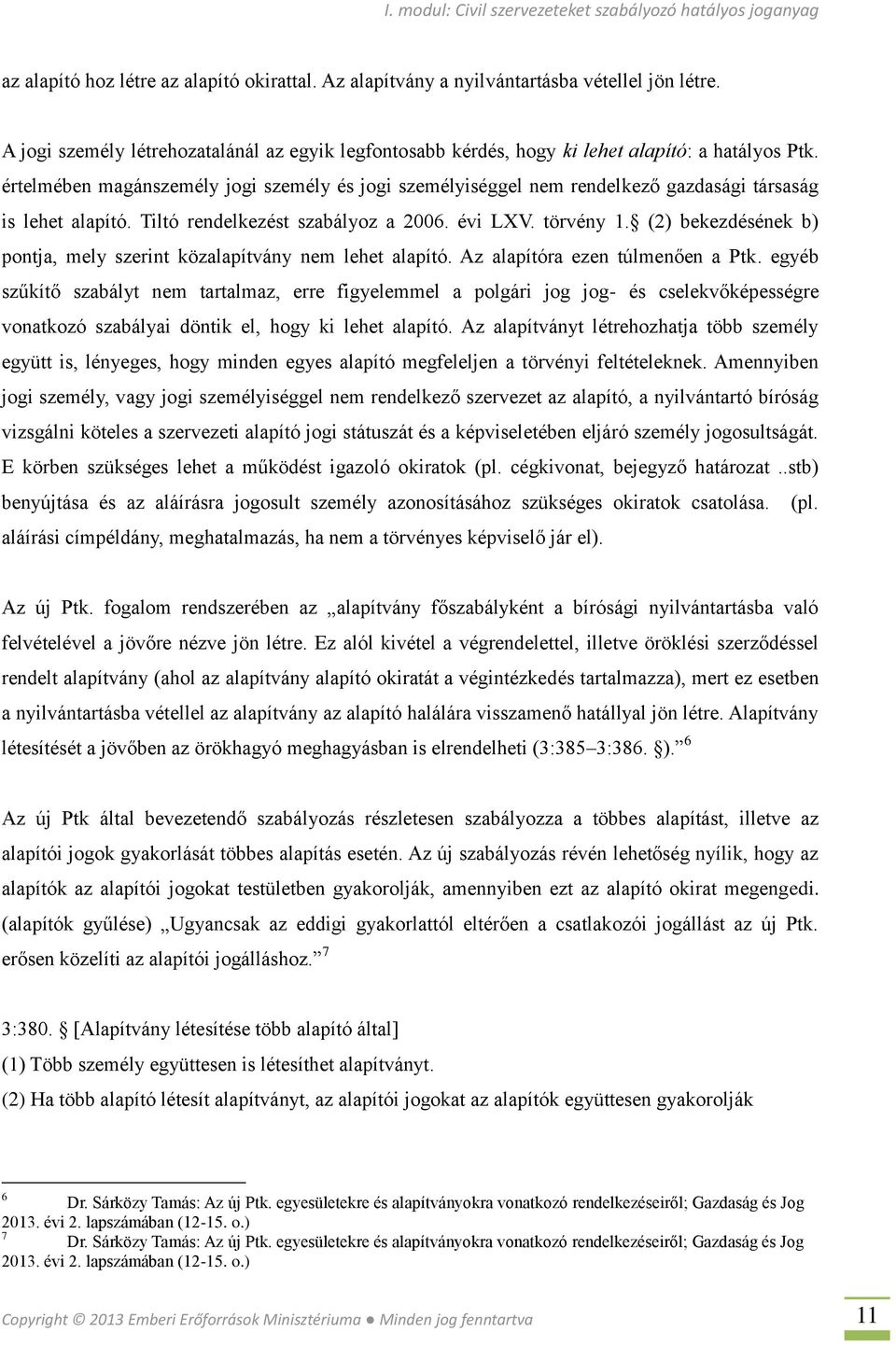 (2) bekezdésének b) pontja, mely szerint közalapítvány nem lehet alapító. Az alapítóra ezen túlmenően a Ptk.