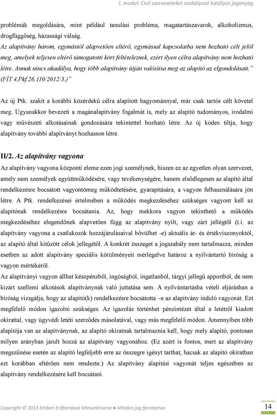 létre. Annak nincs akadálya, hogy több alapítvány útján valósítsa meg az alapító az elgondolásait. (FÍT 4.Pkf.26.110/2012/3.) Az új Ptk.