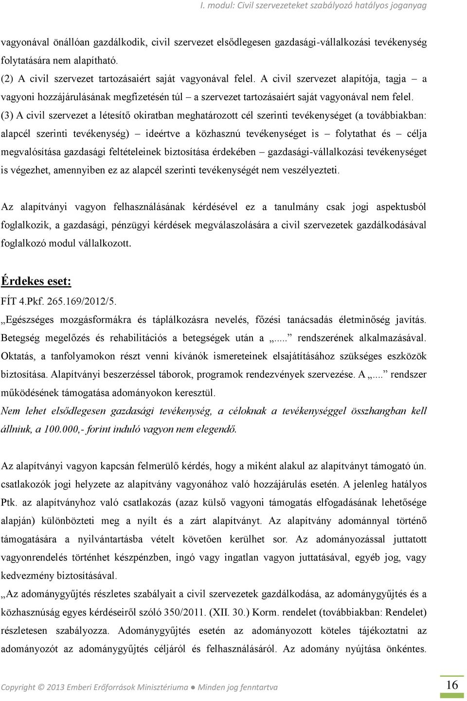 (3) A civil szervezet a létesítő okiratban meghatározott cél szerinti tevékenységet (a továbbiakban: alapcél szerinti tevékenység) ideértve a közhasznú tevékenységet is folytathat és célja