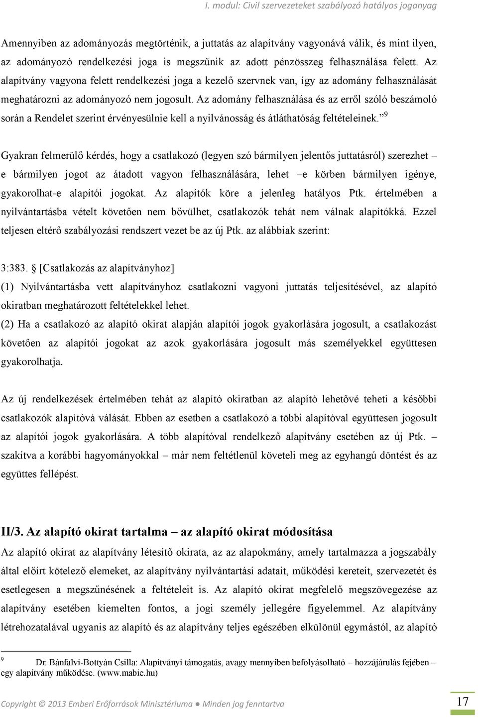 Az adomány felhasználása és az erről szóló beszámoló során a Rendelet szerint érvényesülnie kell a nyilvánosság és átláthatóság feltételeinek.