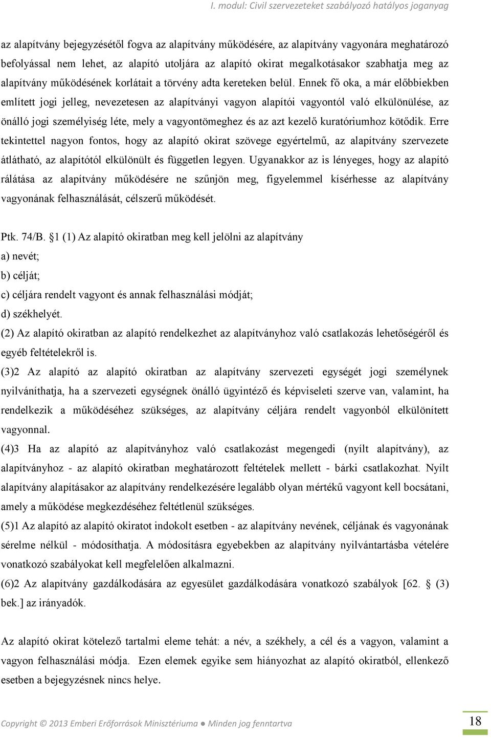 Ennek fő oka, a már előbbiekben említett jogi jelleg, nevezetesen az alapítványi vagyon alapítói vagyontól való elkülönülése, az önálló jogi személyiség léte, mely a vagyontömeghez és az azt kezelő