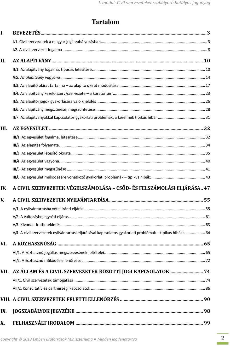 Az alapítói jogok gyakorlására való kijelölés... 26 II/6. Az alapítvány megszűnése, megszüntetése... 28 II/7. Az alapítványokkal kapcsolatos gyakorlati problémák, a kérelmek tipikus hibái:... 31 III.