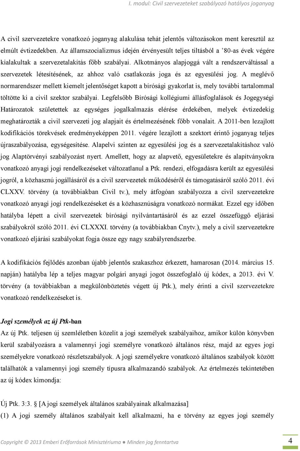 Alkotmányos alapjoggá vált a rendszerváltással a szervezetek létesítésének, az ahhoz való csatlakozás joga és az egyesülési jog.