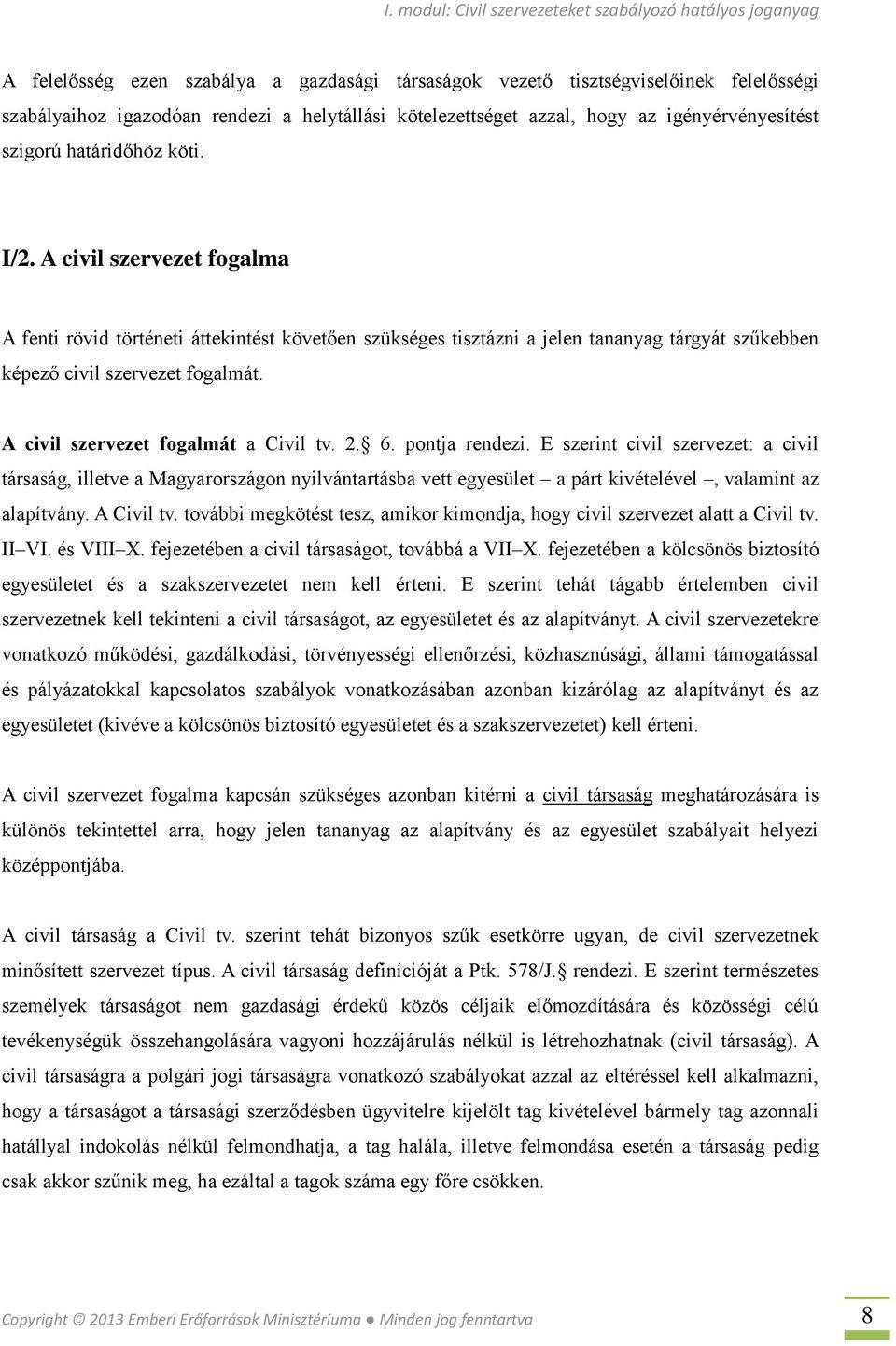 A civil szervezet fogalmát a Civil tv. 2. 6. pontja rendezi.