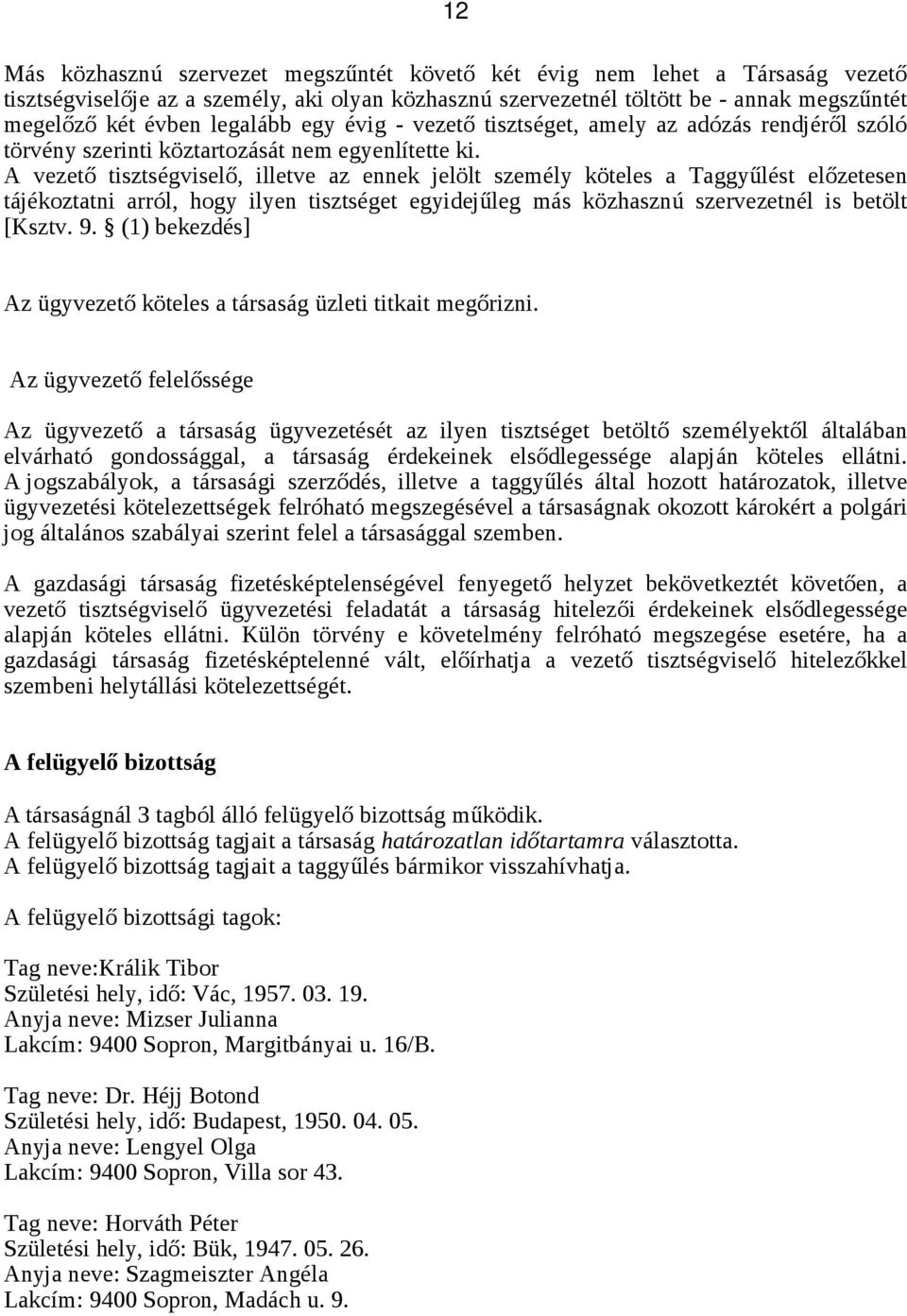 A vezető tisztségviselő, illetve az ennek jelölt személy köteles a Taggyűlést előzetesen tájékoztatni arról, hogy ilyen tisztséget egyidejűleg más közhasznú szervezetnél is betölt [Ksztv. 9.