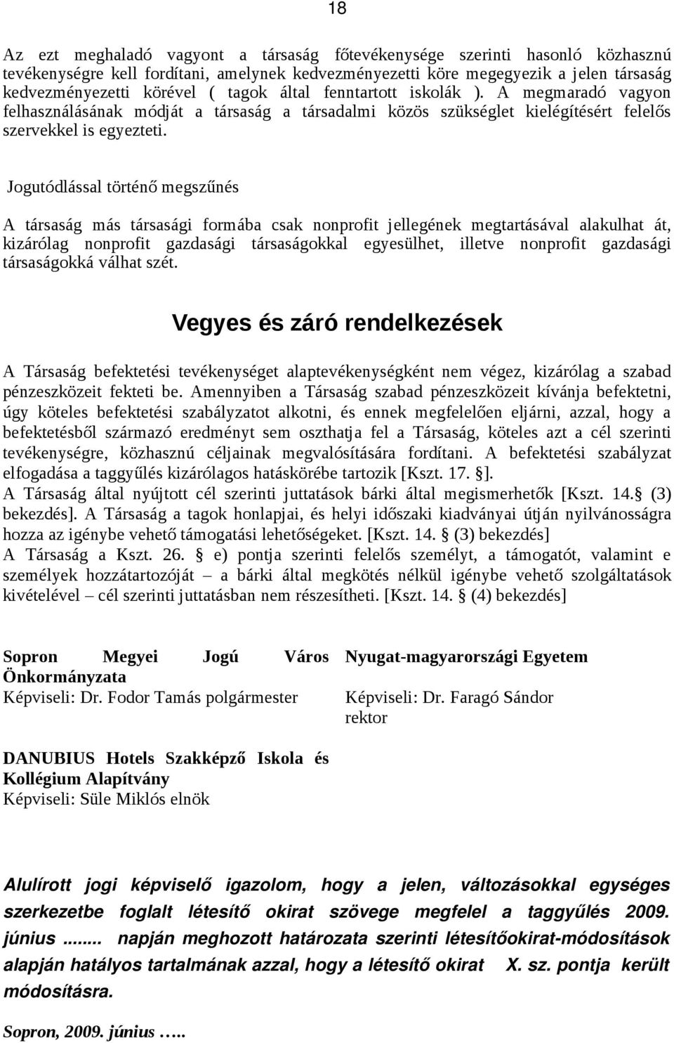 Jogutódlással történő megszűnés A társaság más társasági formába csak nonprofit jellegének megtartásával alakulhat át, kizárólag nonprofit gazdasági társaságokkal egyesülhet, illetve nonprofit