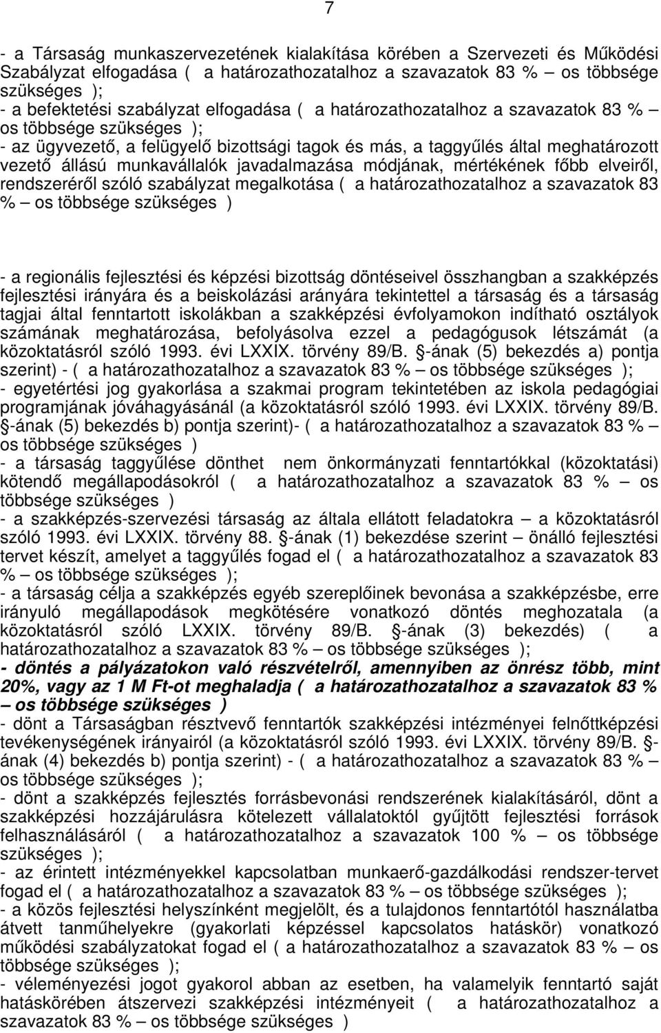 javadalmazása módjának, mértékének főbb elveiről, rendszeréről szóló szabályzat megalkotása ( a határozathozatalhoz a szavazatok 83 % os többsége szükséges ) a regionális fejlesztési és képzési