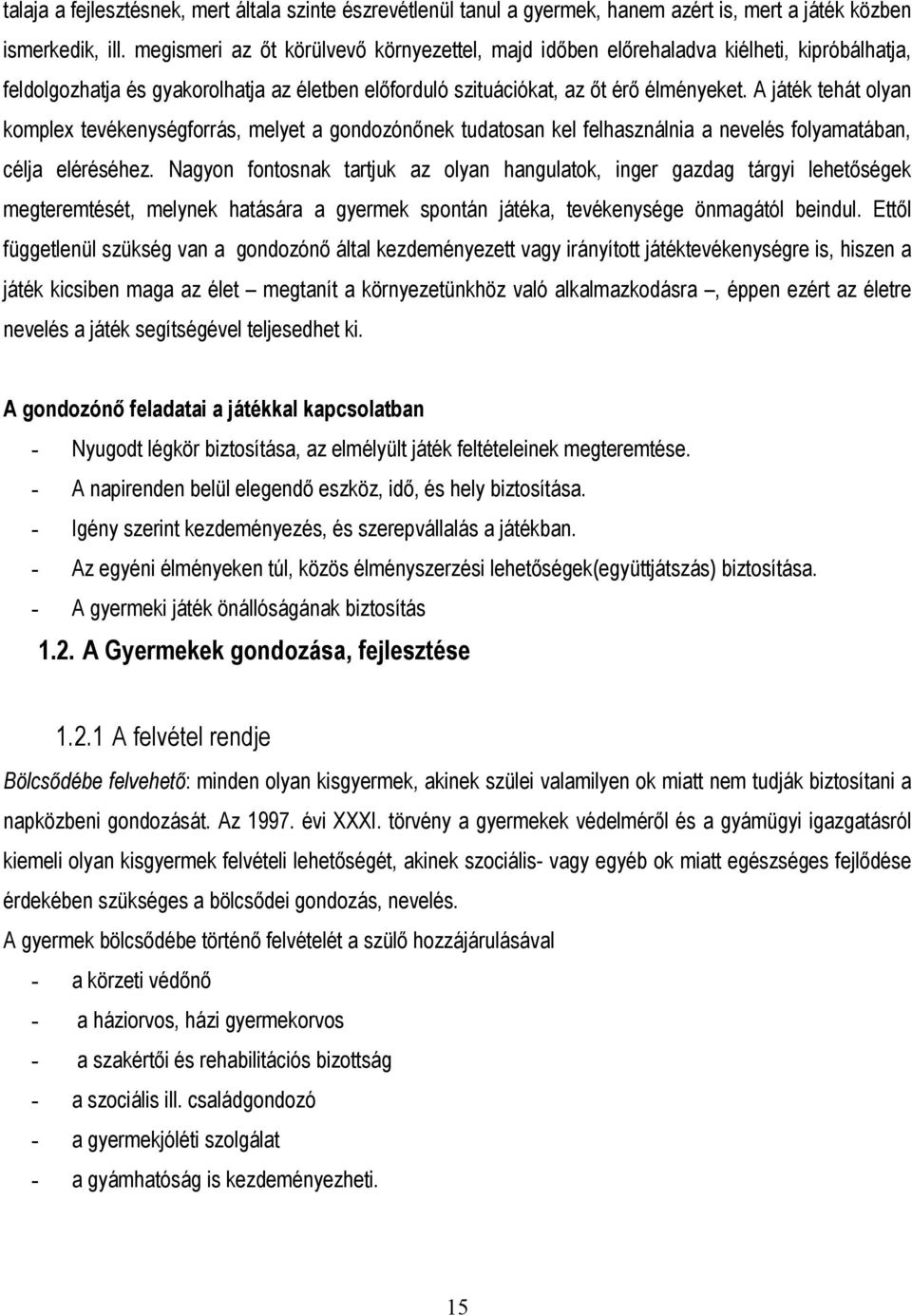 A játék tehát olyan komplex tevékenységforrás, melyet a gondozónőnek tudatosan kel felhasználnia a nevelés folyamatában, célja eléréséhez.