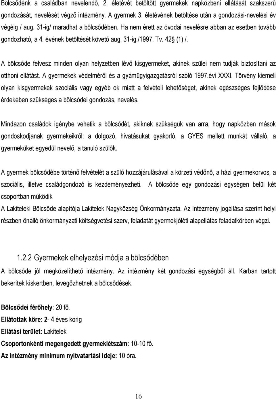 31-ig./1997. Tv. 42 (1) /. A bölcsőde felvesz minden olyan helyzetben lévő kisgyermeket, akinek szülei nem tudják biztosítani az otthoni ellátást.