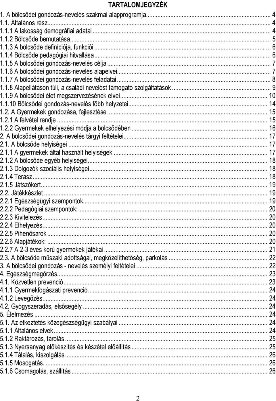 .. 9 1.1.9 A bölcsődei élet megszervezésének elvei... 10 1.1.10 Bölcsődei gondozás-nevelés főbb helyzetei... 14 1.2. A Gyermekek gondozása, fejlesztése... 15 1.2.1 A felvétel rendje... 15 1.2.2 Gyermekek elhelyezési módja a bölcsődében.