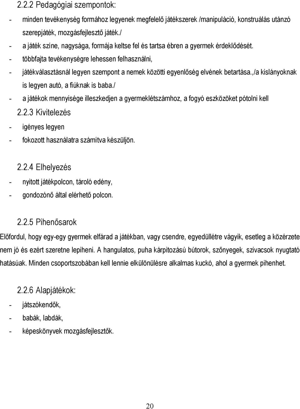 - többfajta tevékenységre lehessen felhasználni, - játékválasztásnál legyen szempont a nemek közötti egyenlőség elvének betartása.,/a kislányoknak is legyen autó, a fiúknak is baba.