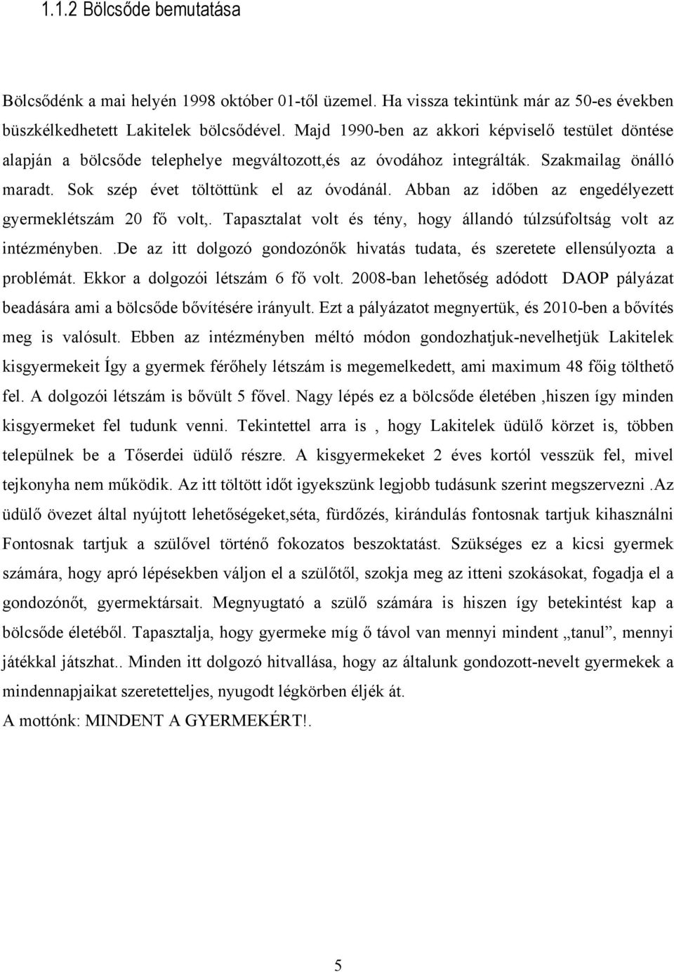 Abban az időben az engedélyezett gyermeklétszám 20 fő volt,. Tapasztalat volt és tény, hogy állandó túlzsúfoltság volt az intézményben.