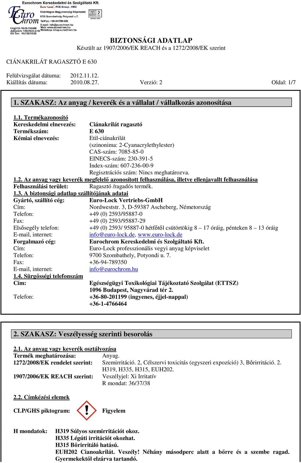 7 1. SZAKASZ: Az anyag / keverék és a vállalat / vállalkozás azonosítása 1.1. Termékazonosító Kereskedelmi elnevezés: Ciánakrilát ragasztó Termékszám: E 630 Kémiai elnevezés: Etil-ciánakrilát