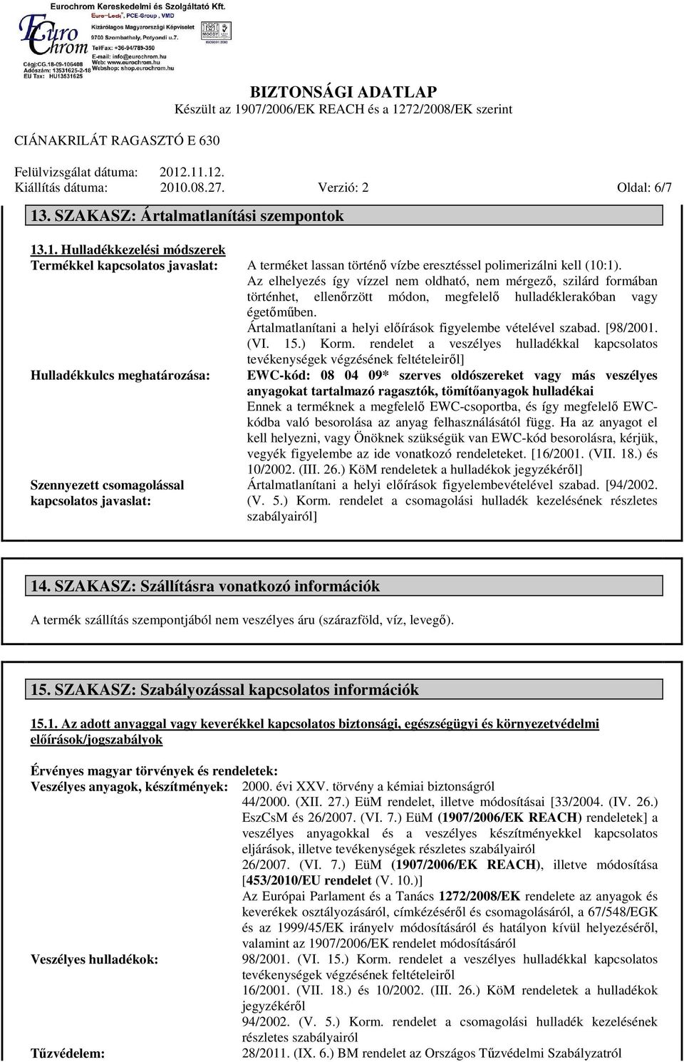 Ártalmatlanítani a helyi előírások figyelembe vételével szabad. [98/2001. (VI. 15.) Korm.