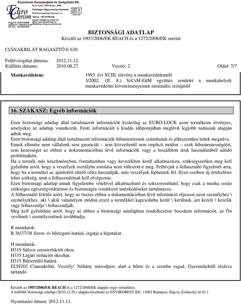 SZAKASZ: Egyéb információk Ezen biztonsági adatlap által tartalmazott információk kizárólag az EURO-LOCK azon termékeire érvényes, amelyekre az adatlap vonatkozik.