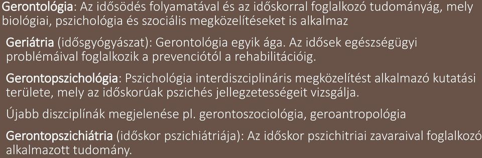 Gerontopszichológia: Pszichológia interdiszciplináris megközelítést alkalmazó kutatási területe, mely az időskorúak pszichés jellegzetességeit vizsgálja.