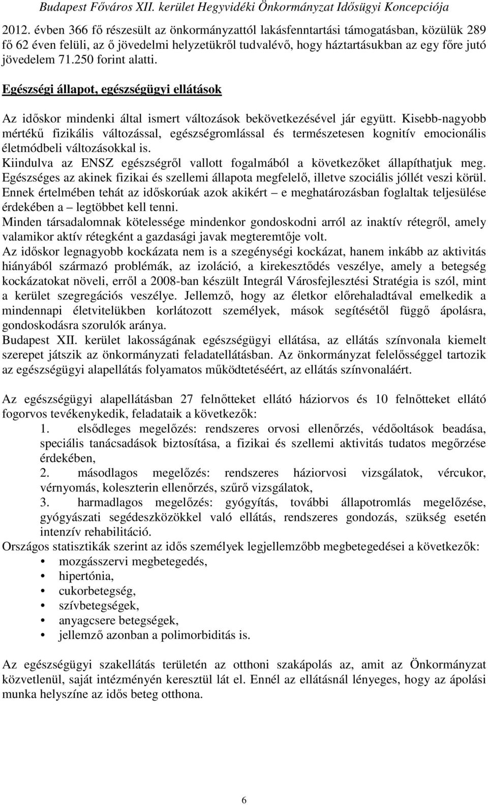 Kisebb-nagyobb mértékő fizikális változással, egészségromlással és természetesen kognitív emocionális életmódbeli változásokkal is.