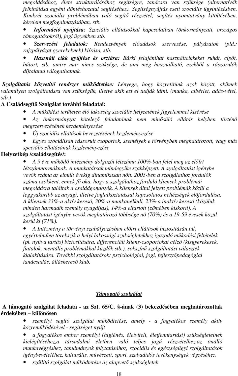 Információ nyújtása: Szociális ellátásokkal kapcsolatban (önkormányzati, országos támogatásokról), jogi ügyekben stb. Szervezési feladatok: Rendezvények elıadások szervezése, pályázatok (pld.