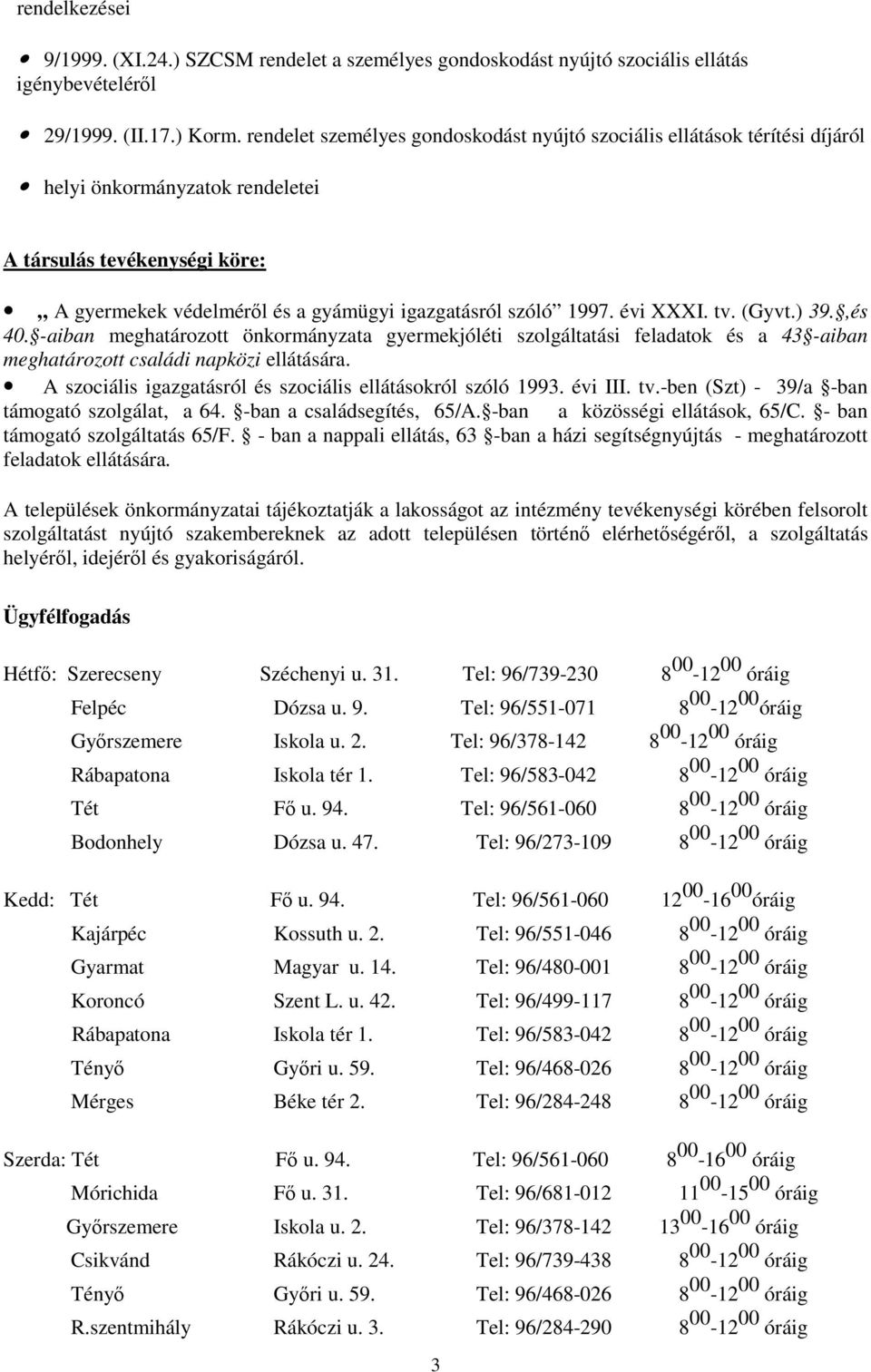 évi XXXI. tv. (Gyvt.) 39.,és 40. -aiban meghatározott önkormányzata gyermekjóléti szolgáltatási feladatok és a 43 -aiban meghatározott családi napközi ellátására.